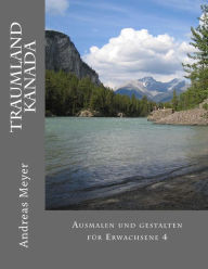 Traumland Kanada: Ausmalen und gestalten fï¿½r Erwachsene 4 Andreas Meyer Author