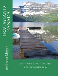 Traumland Kanada: Ausmalen und gestalten fï¿½r Erwachsene 6 Andreas Meyer Author