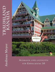 Traumland Kanada: Ausmalen und gestalten fï¿½r Erwachsene 10 Andreas Meyer Author