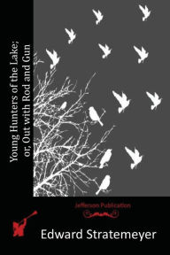 Young Hunters of the Lake; or, Out with Rod and Gun Edward Stratemeyer Author