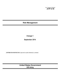 Army Techniques Publication ATP 5-19 Risk Management Change 1 September 2014 United States Government US Army Author