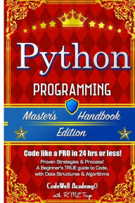 Python: Programming, Master's Handbook; A TRUE Beginner's Guide! Problem Solving, Code, Data Science, Data Structures & Algorithms (Code like a PRO in