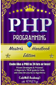 Php: Programming, Master's Handbook: A TRUE Beginner's Guide! Problem Solving, Code, Data Science, Data Structures & Algorithms (Code like a PRO in 24