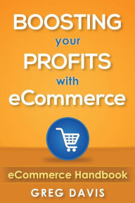 eCommerce Handbook: Boosting Your Profits with eCommerce Greg Davis Author