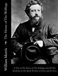 The House of The Wolfings: A Tale of The House of The Wolfings and All The Kindreds of The Mark Written in Prose and In Verse William Morris Author