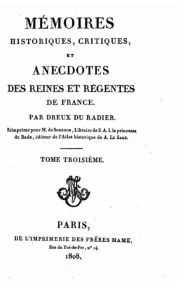 Mémoires historiques, critiques, et anecdotes des reines et régentes de France M. Dreux du Radier Author