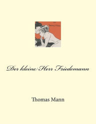Der kleine Herr Friedemann Thomas Mann Author