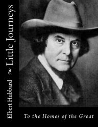 Little Journeys: To the Homes of the Great Elbert Hubbard Author