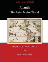 Atlantis: The Antediluvian World Ignatius Donnelly Author