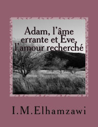 Adam, l'ame errante et Eve, l'amour recherche: Histoire Vraie I M Elhamzawi Author