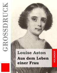 Aus dem Leben einer Frau (GroÃ?druck) Louise Aston Author