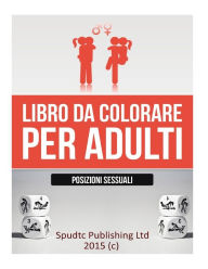 Libro Da Colorare Per Adulti: Posizioni Sessuali - Spudtc Publishing Ltd