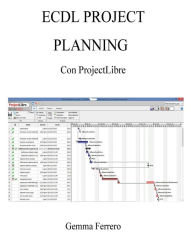Ecdl Project Planning con ProjectLibre: Su Windows 7, 8.1, 10 e Ubuntu 14.04 Gemma Ferrero Author