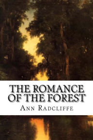 The Romance Of The Forest: Interspersed With Some Pieces Of Poetry - Ann Radcliffe