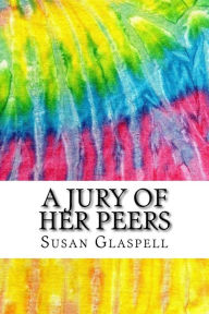 A Jury of Her Peers: Includes MLA Style Citations for Scholarly Secondary Sources, Peer-Reviewed Journal Articles and Critical Essays