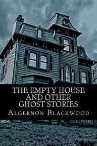 The Empty House and Other Ghost Stories Algernon Blackwood Author