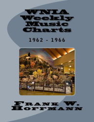WNIA Weekly Music Charts: 1962 - 1966 Frank W Hoffmann Author