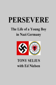Persevere: The Life of a Young Boy in Nazi Germany Ed Nielsen Author