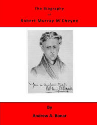 The Biography of Robert Murray M'Cheyne Andrew A. Bonar Author