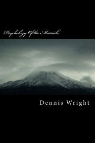 Psychology Of the Messiah: Why Jesus went viral Dennis Wright Author