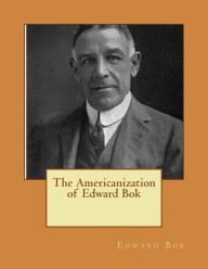 The Americanization of Edward Bok - Edward Bok