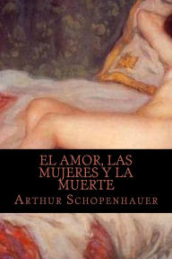 El amor, las mujeres y la muerte - Arthur Schopenhauer