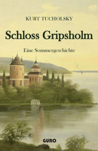 Schloss Gripsholm: Eine Sommergeschichte - Kurt Tucholsky