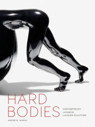 Hard Bodies: Contemporary Japanese Lacquer Sculpture Andreas Marks Author