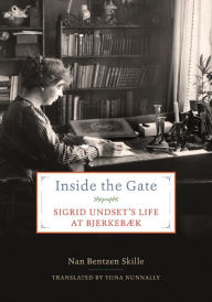 Inside the Gate: Sigrid Undset's Life at BjerkebÃ¦k Nan Bentzen Skille Author
