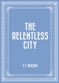 The Relentless City E.F. Benson Author