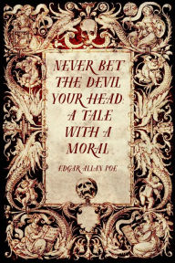 Never Bet the Devil Your Head: A Tale with a Moral Edgar Allan Poe Author