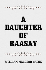 A Daughter of Raasay William MacLeod Raine Author