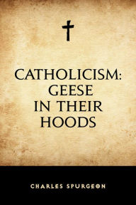 Catholicism: Geese in Their Hoods Charles Spurgeon Author