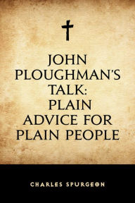 John Ploughman's Talk: Plain Advice for Plain People Charles Spurgeon Author