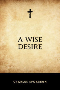A Wise Desire Charles Spurgeon Author