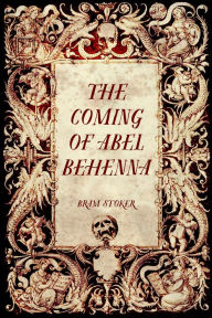 The Coming of Abel Behenna Bram Stoker Author