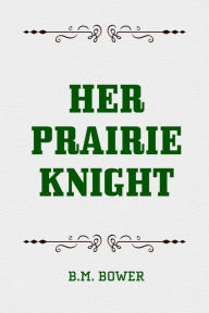 Her Prairie Knight B.M. Bower Author