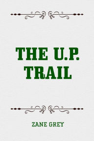 The U.P. Trail Zane Grey Author