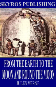 From the Earth to the Moon and Round the Moon Jules Verne Author