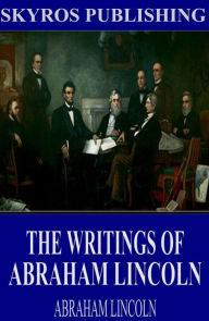 The Writings of Abraham Lincoln: All Volumes Abraham Lincoln Author