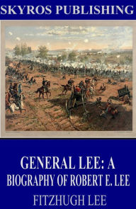 General Lee: A Biography of Robert E. Lee Fitzhugh Lee Author