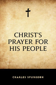 Christ's Prayer for His People Charles Spurgeon Author