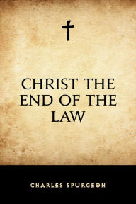 Christ the End of the Law Charles Spurgeon Author