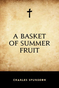 A Basket of Summer Fruit Charles Spurgeon Author