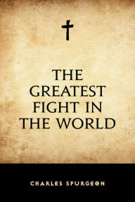 The Greatest Fight in the World Charles Spurgeon Author