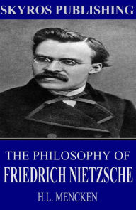 The Philosophy of Friedrich Nietzsche H. L. Mencken Author