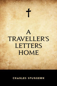 A Traveller's Letters Home Charles Spurgeon Author