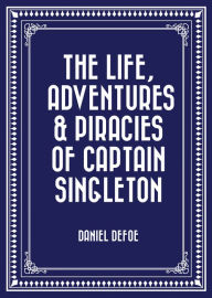 The Life, Adventures & Piracies of Captain Singleton Daniel Defoe Author