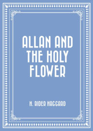 Allan and the Holy Flower H. Rider Haggard Author