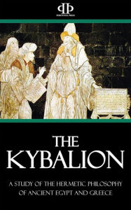 The Kybalion: A Study of The Hermetic Philosophy of Ancient Egypt and Greece Three Initiates Author